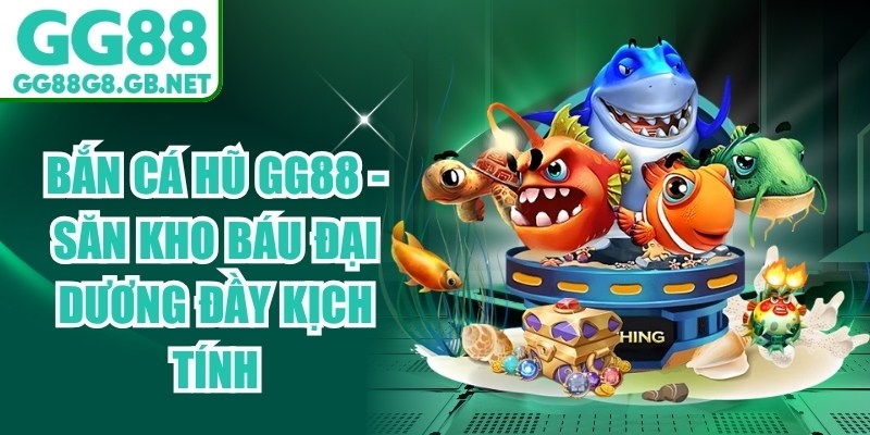 Bắn Cá Hũ GG88