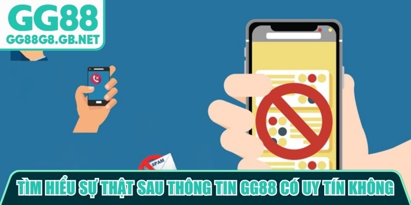 Tìm hiểu sự thật sau thông tin GG88 có uy tín không