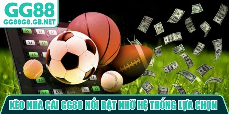 Kèo nhà cái GG88 nổi bật nhờ hệ thống lựa chọn phong phú